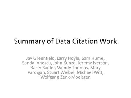 Summary of Data Citation Work Jay Greenfield, Larry Hoyle, Sam Hume, Sanda Ionescu, John Kunze, Jeremy Iverson, Barry Radler, Wendy Thomas, Mary Vardigan,