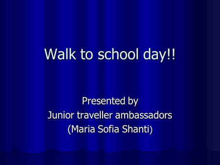 Walk to school day!! Presented by Junior traveller ambassadors (Maria Sofia Shanti )