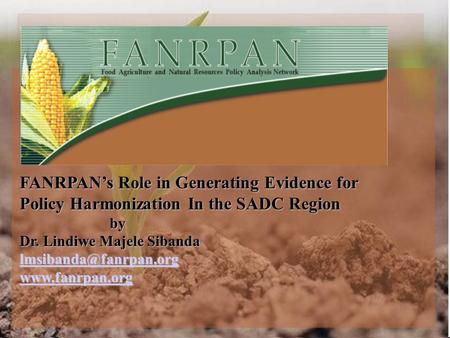 FANRPAN’s Role in Generating Evidence for Policy Harmonization In the SADC Region by Dr. Lindiwe Majele Sibanda