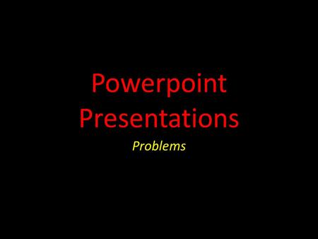 Powerpoint Presentations Problems. Font issues #1 Some students make the font so tiny that it cannot be read.