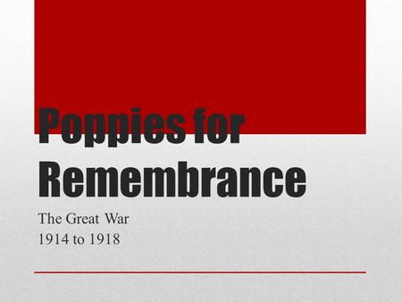 Poppies for Remembrance The Great War 1914 to 1918.
