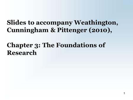 Slides to accompany Weathington, Cunningham & Pittenger (2010), Chapter 3: The Foundations of Research 1.