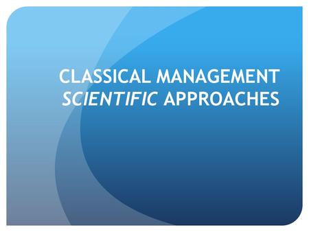 CLASSICAL MANAGEMENT SCIENTIFIC APPROACHES