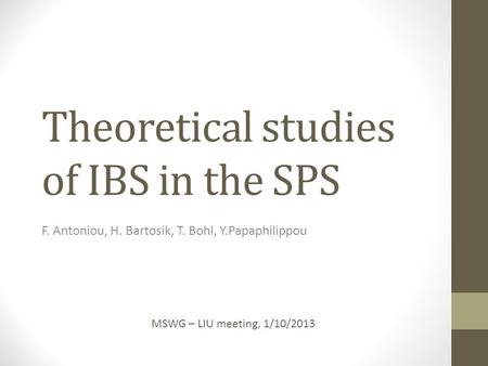 Theoretical studies of IBS in the SPS F. Antoniou, H. Bartosik, T. Bohl, Y.Papaphilippou MSWG – LIU meeting, 1/10/2013.