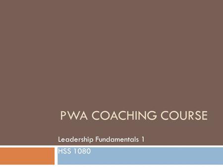PWA COACHING COURSE Leadership Fundamentals 1 HSS 1080.