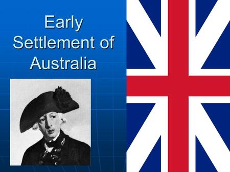 Early Settlement of Australia. Why choose Australia? Place to dump convicts or secure a supply base for the British Navy in Asia-Pacific? Place to dump.