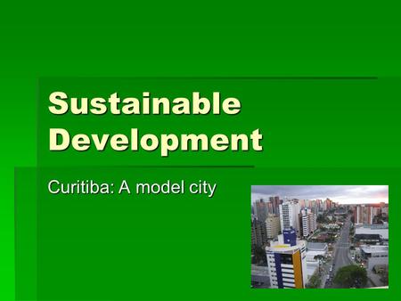 Sustainable Development Curitiba: A model city. Location.