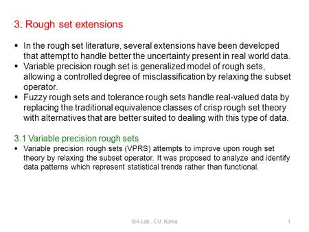3. Rough set extensions  In the rough set literature, several extensions have been developed that attempt to handle better the uncertainty present in.
