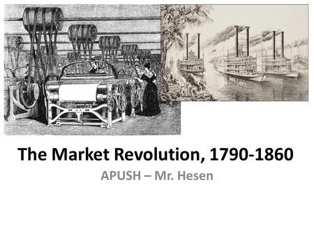 The Market Revolution, 1790-1860 APUSH – Mr. Hesen.