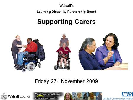 Walsall’s Learning Disability Partnership Board Supporting Carers Friday 27 th November 2009.