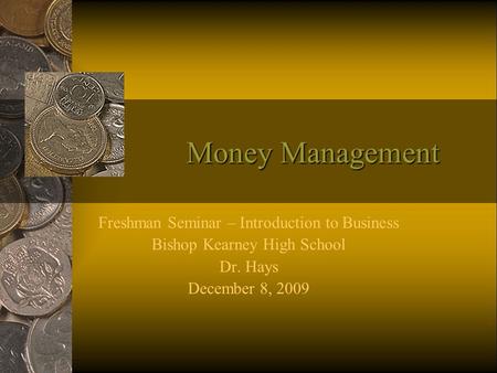 Money Management Freshman Seminar – Introduction to Business Bishop Kearney High School Dr. Hays December 8, 2009.