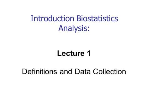 Introduction Biostatistics Analysis: Lecture 1 Definitions and Data Collection.