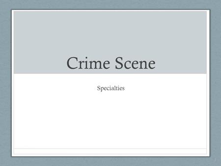 Crime Scene Specialties 1. Crime Lab — Basic Services  Physical Science Unit  Chemistry  Physics  Geology  Biology Unit  Firearms Unit  Document.