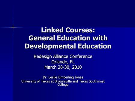 Linked Courses: General Education with Developmental Education Redesign Alliance Conference Orlando, FL March 28-30, 2010 Dr. Leslie Kimberling Jones University.
