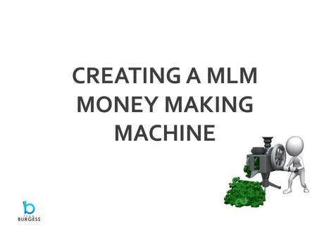 CREATING A MLM MONEY MAKING MACHINE. $10,000 + A MONTH  1 st Level 5  2 nd Level 25  3 rd Level125  4 th Level625  5 th Level3,125  TOTALS3,905.