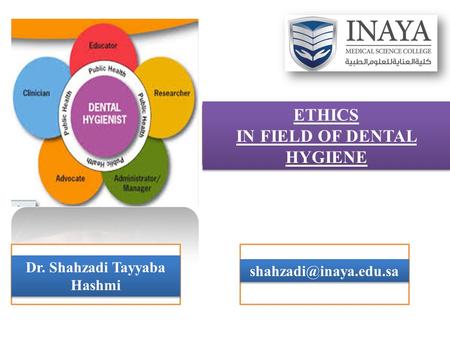 ETHICS IN FIELD OF DENTAL HYGIENE Dr. Shahzadi Tayyaba Hashmi