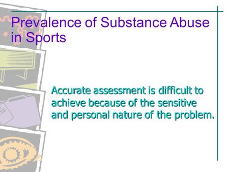 Accurate assessment is difficult to achieve because of the sensitive and personal nature of the problem. Prevalence of Substance Abuse in Sports.