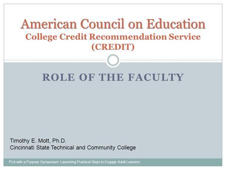 ROLE OF THE FACULTY PLA with a Purpose Symposium: Launching Practical Steps to Engage Adult Learners American Council on Education American Council on.