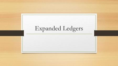 Expanded Ledgers. Providing the Information Solution What we need to do is take all the transactions from E. Boa, Capital and start putting them into.
