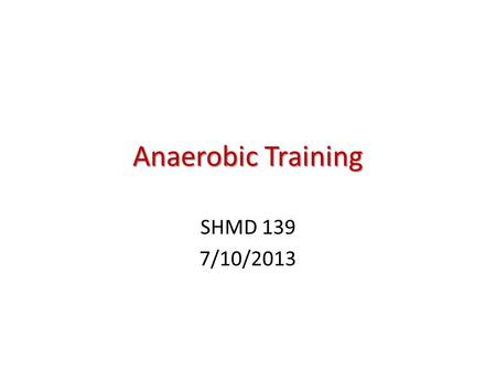 Anaerobic Training SHMD 139 7/10/2013.  Anaerobic exercise:  Anaerobic exercise: Physical activities performed at an intensity that exceeds the body’s.