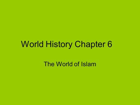 World History Chapter 6 The World of Islam. Islam: the beginnings Started in the desert of the Arabian Peninsula Started by the prophet Muhammad in Mecca.