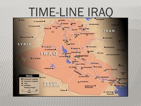 TIME-LINE IRAQ.  Aug. 2 nd 1990, Iraq invades Kuwait  Aug 7 th 1990 US mobilizes Desert Shield  Aug. 9 th 1990 US Arrives in Saudi Arabia  NOV. 29.