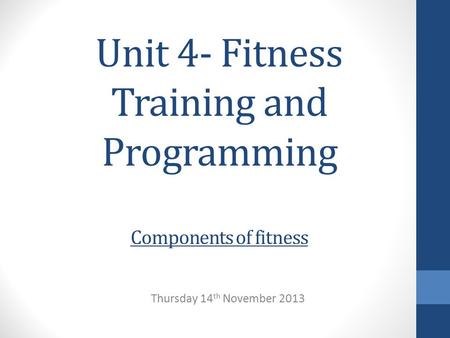 Unit 4- Fitness Training and Programming Components of fitness