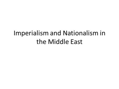 Imperialism and Nationalism in the Middle East. Ottoman Empire & Turkish Nationalism Multi-cultural make-up of the Ottoman empire. All subjected to massacres.