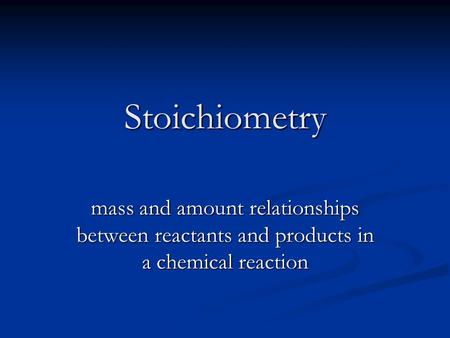 Stoichiometry mass and amount relationships between reactants and products in a chemical reaction.