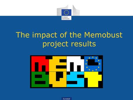 Eurostat The impact of the Memobust project results.