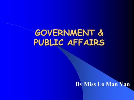 GOVERNMENT & PUBLIC AFFAIRS By Miss Lo Man Yan Major Concern To promote students’ social awareness and responsible citizenship through the study of political.