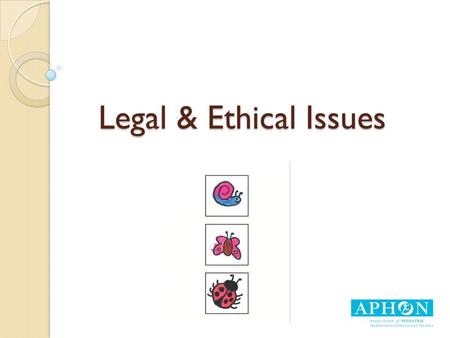 Legal & Ethical Issues. Objectives At the completion of this session the participant will be able to: ◦ Describe the ethical principles associated with.