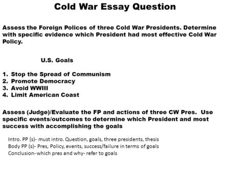 Cold War Essay Question Assess the Foreign Polices of three Cold War Presidents. Determine with specific evidence which President had most effective Cold.