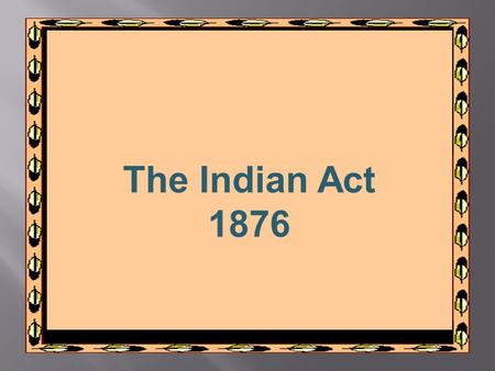 The Indian Act 1876.