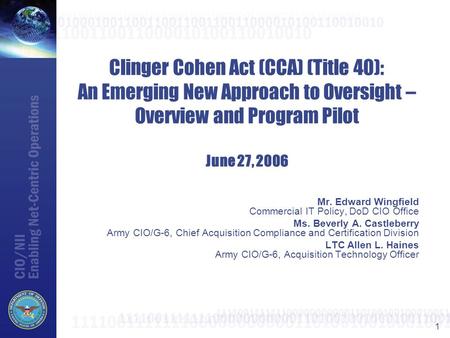 1 Clinger Cohen Act (CCA) (Title 40): An Emerging New Approach to Oversight – Overview and Program Pilot June 27, 2006 Mr. Edward Wingfield Commercial.