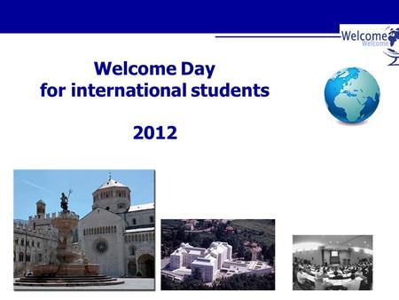 Welcome Day for international students 2012. Trento Where is Trento?