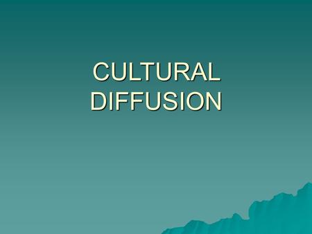 CULTURAL DIFFUSION. DEFINITION:  Cultural Diffusion: the spreading of a cultural trait (material object, idea, or behavior pattern) from one society.