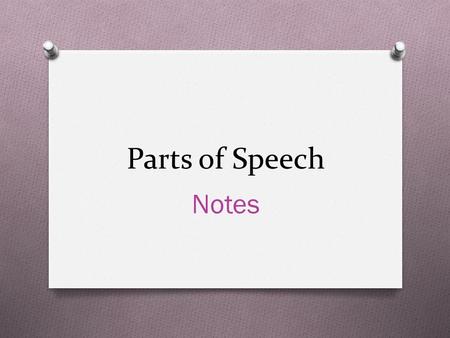 Parts of Speech Notes. Part of Speech: Nouns  A naming word  Names a person, place, thing, idea, living creature, quality, or idea Examples: cowboy,