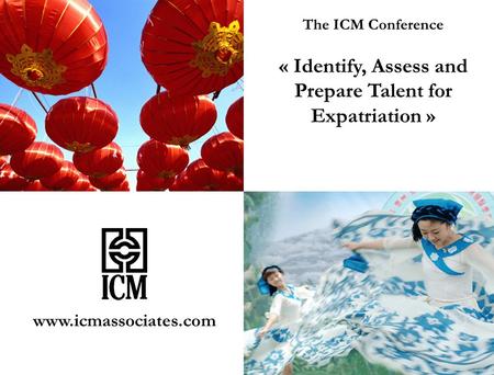 The ICM Conference « Identify, Assess and Prepare Talent for Expatriation » www.icmassociates.com.