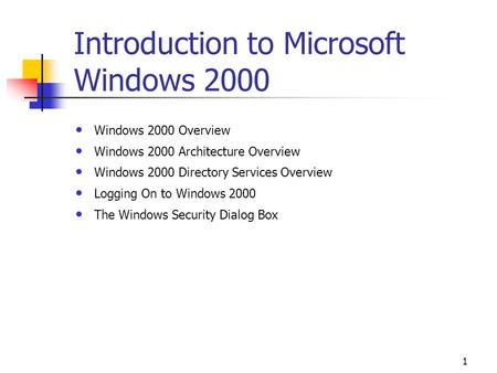 1 Introduction to Microsoft Windows 2000 Windows 2000 Overview Windows 2000 Architecture Overview Windows 2000 Directory Services Overview Logging On to.