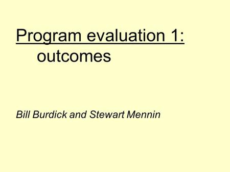 Program evaluation 1: outcomes Bill Burdick and Stewart Mennin.