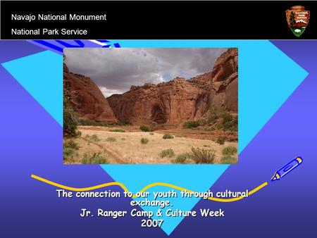 The connection to our youth through cultural exchange. Jr. Ranger Camp & Culture Week 2007 Navajo National Monument National Park Service.
