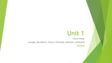Unit 1 Focus Words assuage, decadence, hiatus, intercede, petulant, transcend Wordnik.