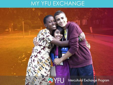 MY YFU EXCHANGE. Insert picture of country flag My Exchange I AM STUDYING IN THE U.S. FOR (INSERT HOW LONG) My Country is > Miles Away YFU offers summer,