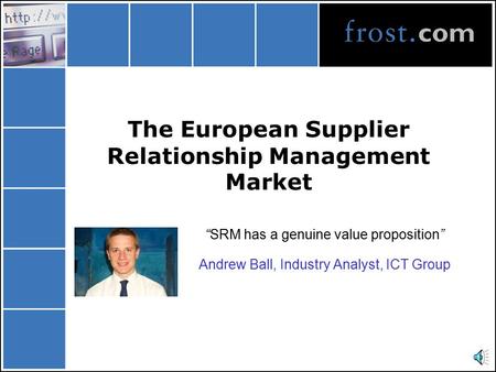 The European Supplier Relationship Management Market “SRM has a genuine value proposition” Andrew Ball, Industry Analyst, ICT Group.