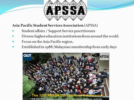 Asia Pacific Student Services Association (APSSA) Student affairs / Support Service practitioners Diverse higher education institutions from around the.
