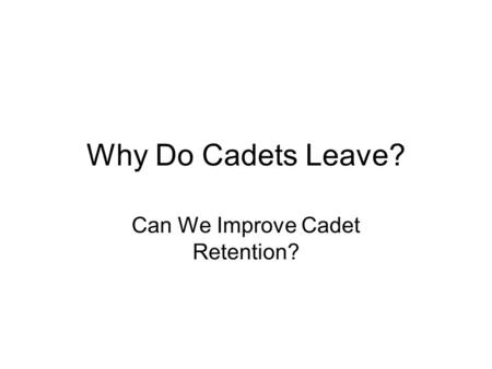 Why Do Cadets Leave? Can We Improve Cadet Retention?