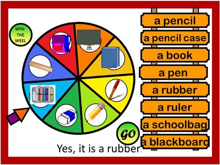 GO Yes, it is a rubber. a pencil a book a pen a rubber a ruler