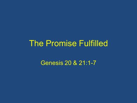 The Promise Fulfilled Genesis 20 & 21:1-7. It’s a talk of two halves!