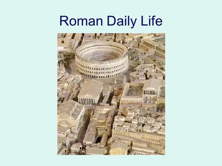 Roman Daily Life. Roman Citizens Only men were citizens At first, only people living in Rome could be citizens As the empire grew, people outside Rome.